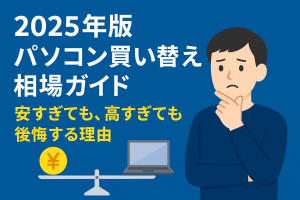 2025年版 パソコン買い替え相場ガイド｜安すぎても、高すぎても後悔する理由